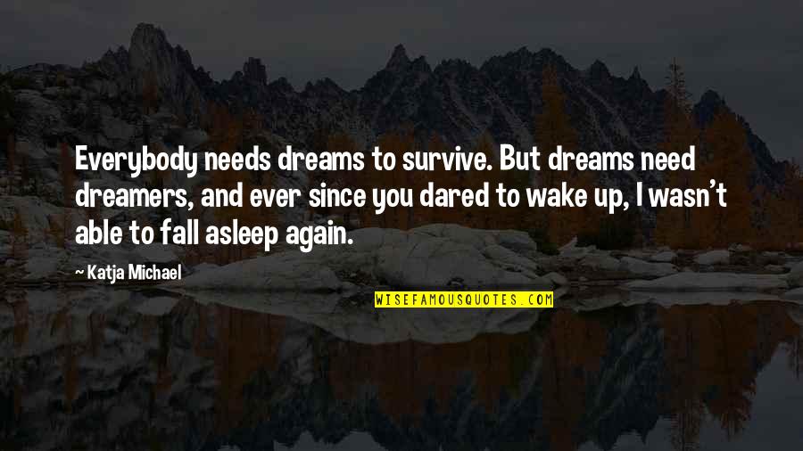 Need You Quotes And Quotes By Katja Michael: Everybody needs dreams to survive. But dreams need