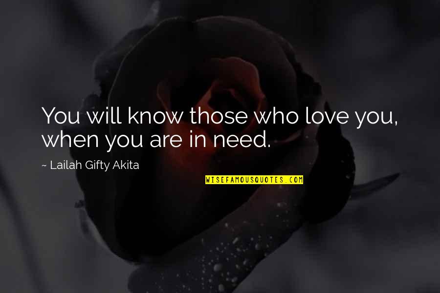 Need You Quotes And Quotes By Lailah Gifty Akita: You will know those who love you, when