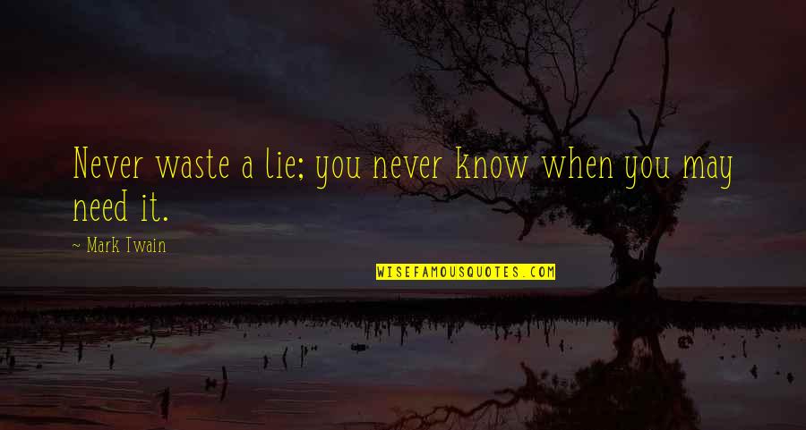 Need You Quotes By Mark Twain: Never waste a lie; you never know when
