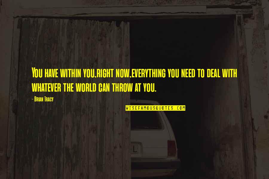 Need You Right Now Quotes By Brian Tracy: You have within you,right now,everything you need to