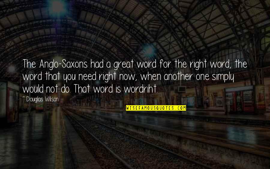 Need You Right Now Quotes By Douglas Wilson: The Anglo-Saxons had a great word for the