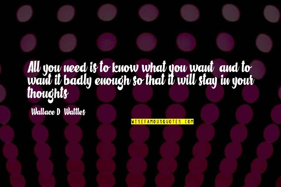 Need You So Badly Quotes By Wallace D. Wattles: All you need is to know what you