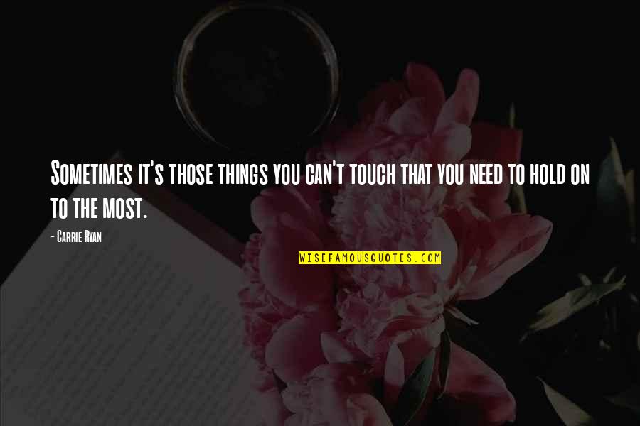 Need You The Most Quotes By Carrie Ryan: Sometimes it's those things you can't touch that