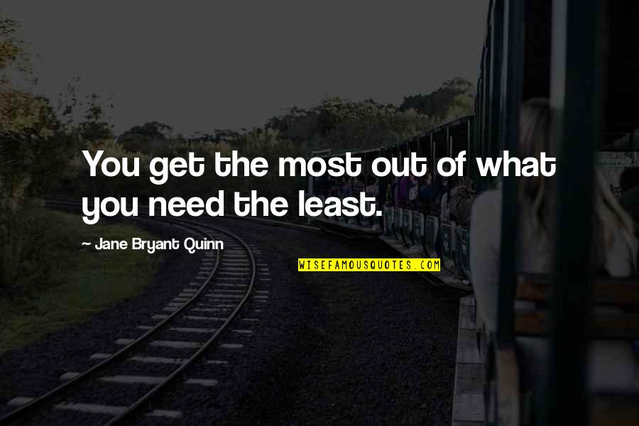 Need You The Most Quotes By Jane Bryant Quinn: You get the most out of what you