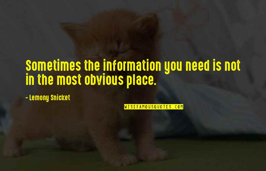 Need You The Most Quotes By Lemony Snicket: Sometimes the information you need is not in