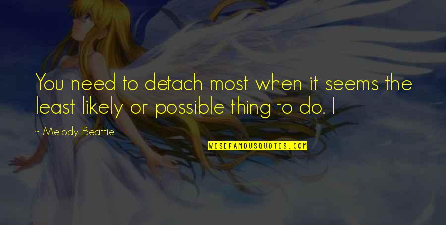 Need You The Most Quotes By Melody Beattie: You need to detach most when it seems
