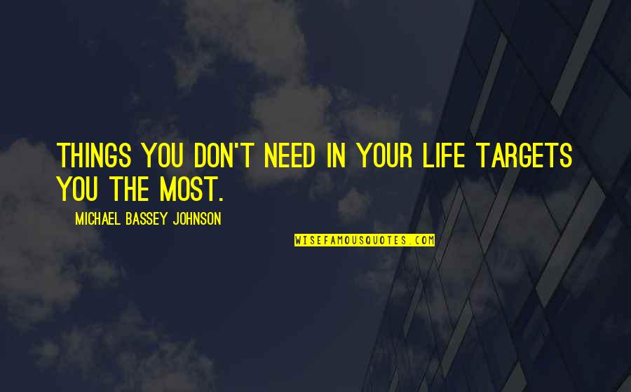 Need You The Most Quotes By Michael Bassey Johnson: Things you don't need in your life targets