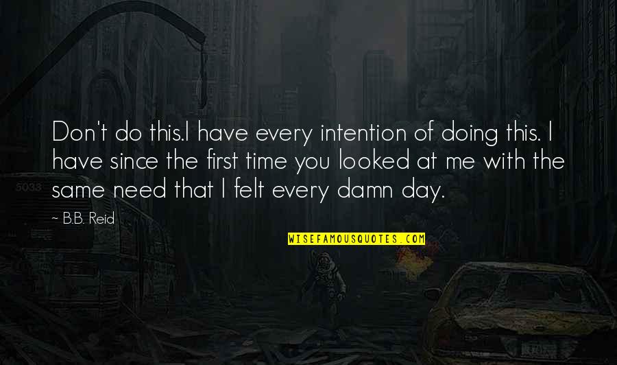 Need You With Me Quotes By B.B. Reid: Don't do this.I have every intention of doing