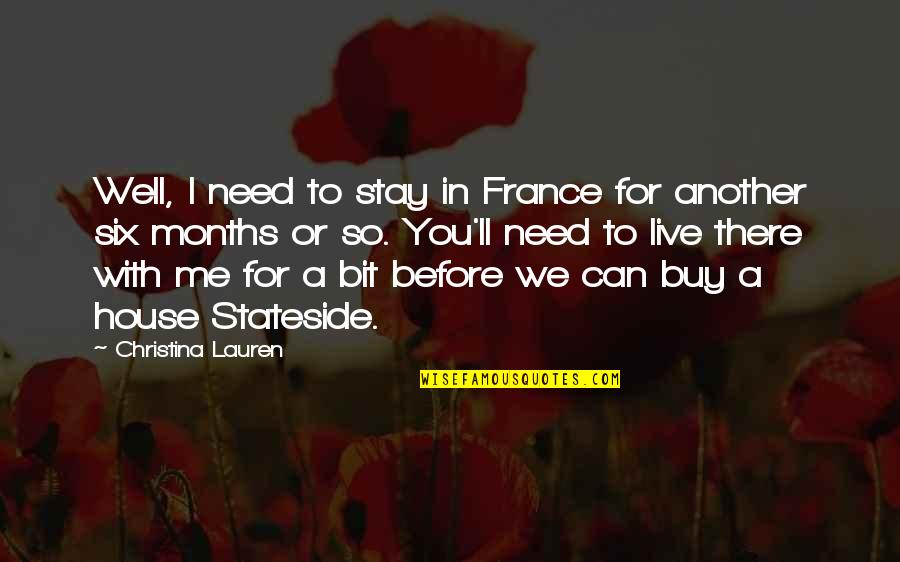 Need You With Me Quotes By Christina Lauren: Well, I need to stay in France for