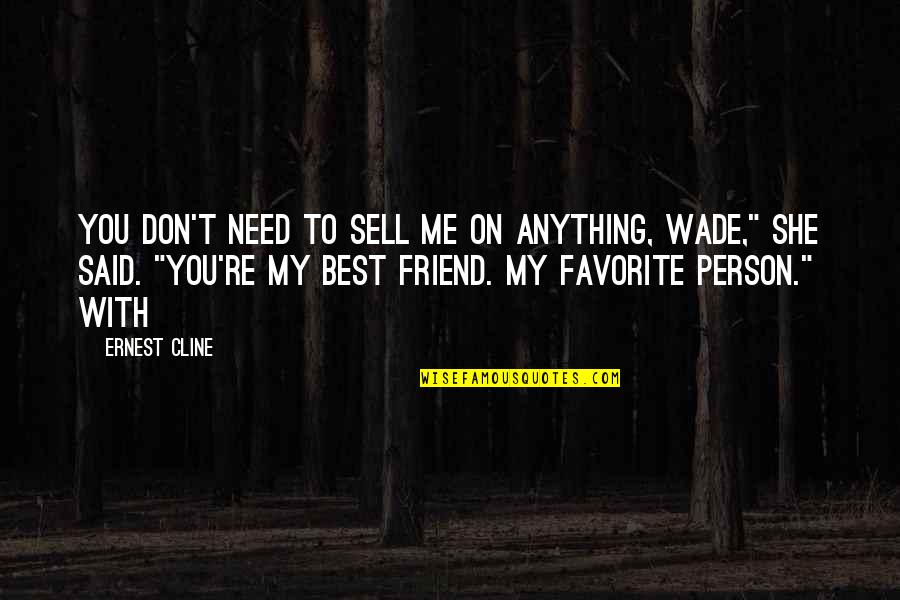 Need You With Me Quotes By Ernest Cline: You don't need to sell me on anything,