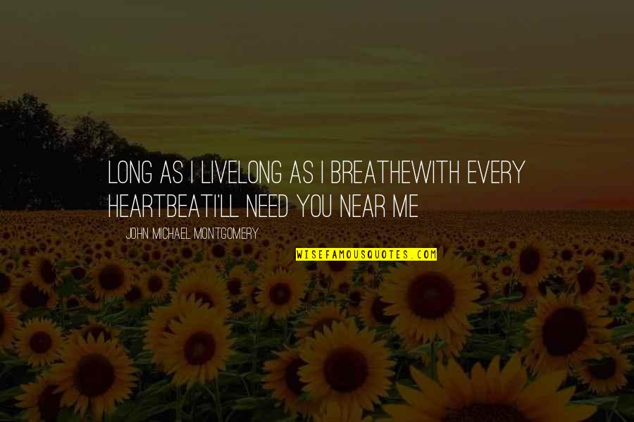 Need You With Me Quotes By John Michael Montgomery: Long as I liveLong as I breatheWith every