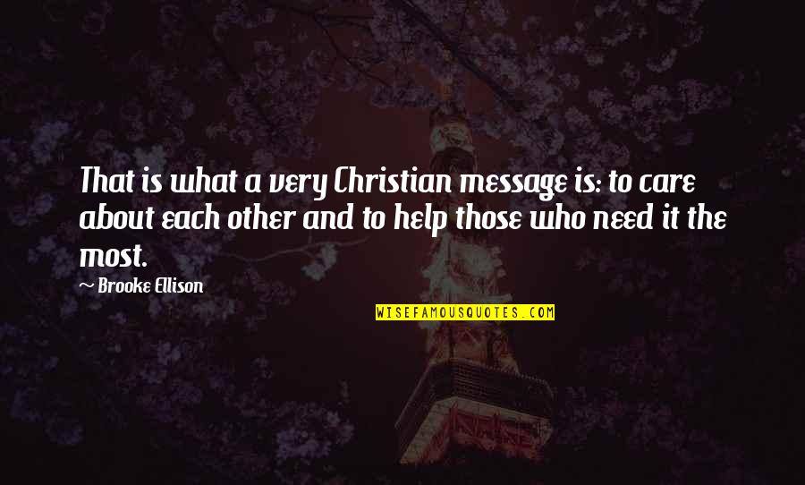 Need Your Care Quotes By Brooke Ellison: That is what a very Christian message is: Need Your Care Quotes By Brooke Ellison: That is what a very Christian message is: