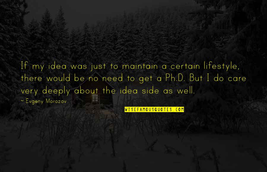 Need Your Care Quotes By Evgeny Morozov: If my idea was just to maintain a Need Your Care Quotes By Evgeny Morozov: If my idea was just to maintain a