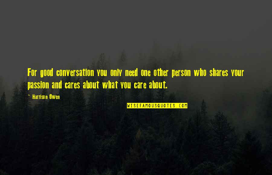 Need Your Care Quotes By Harrison Owen: For good conversation you only need one other Need Your Care Quotes By Harrison Owen: For good conversation you only need one other