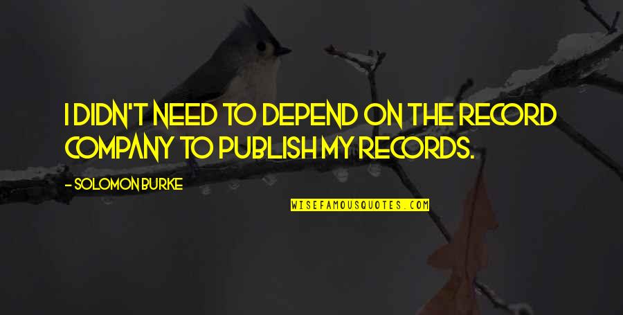 Need Your Company Quotes By Solomon Burke: I didn't need to depend on the record