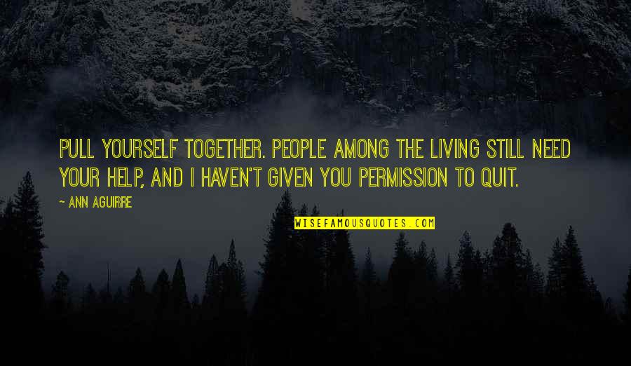 Need Your Help Quotes By Ann Aguirre: Pull yourself together. People among the living still