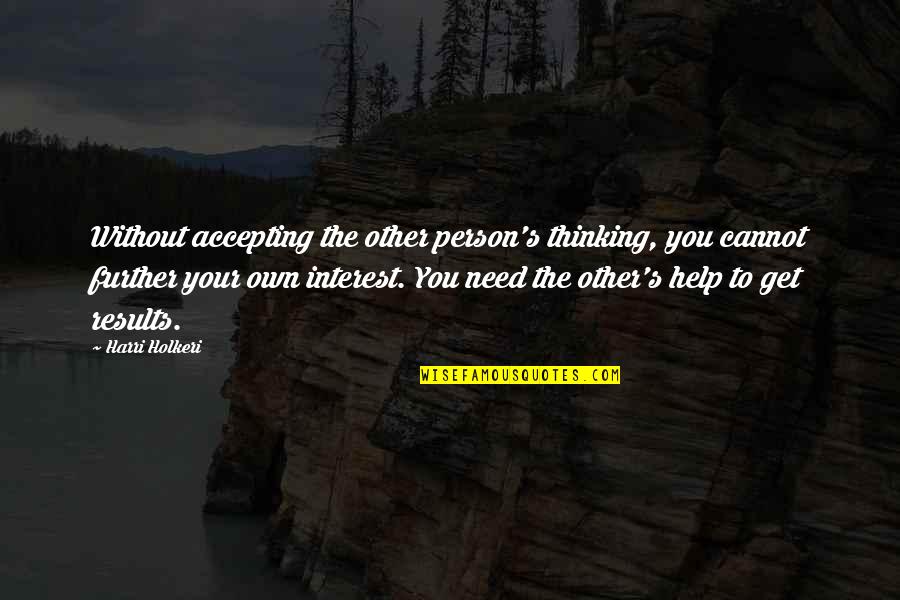 Need Your Help Quotes By Harri Holkeri: Without accepting the other person's thinking, you cannot