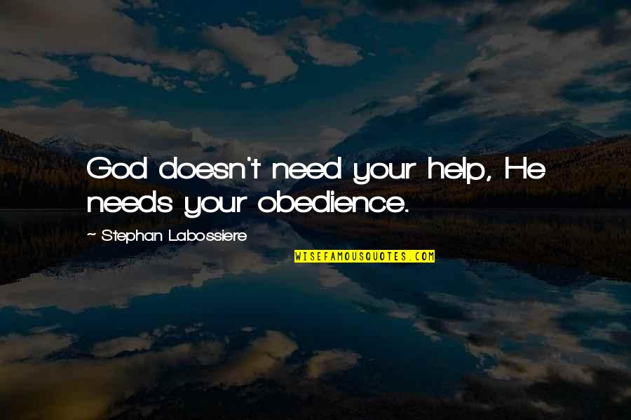 Need Your Help Quotes By Stephan Labossiere: God doesn't need your help, He needs your