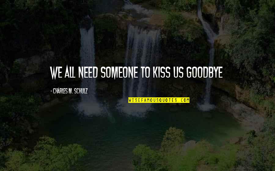 Need Your Kiss Quotes By Charles M. Schulz: We all need someone to kiss us goodbye