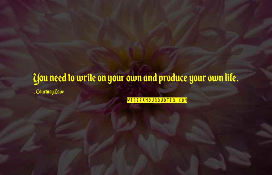 Need Your Love Quotes By Courtney Love: You need to write on your own and