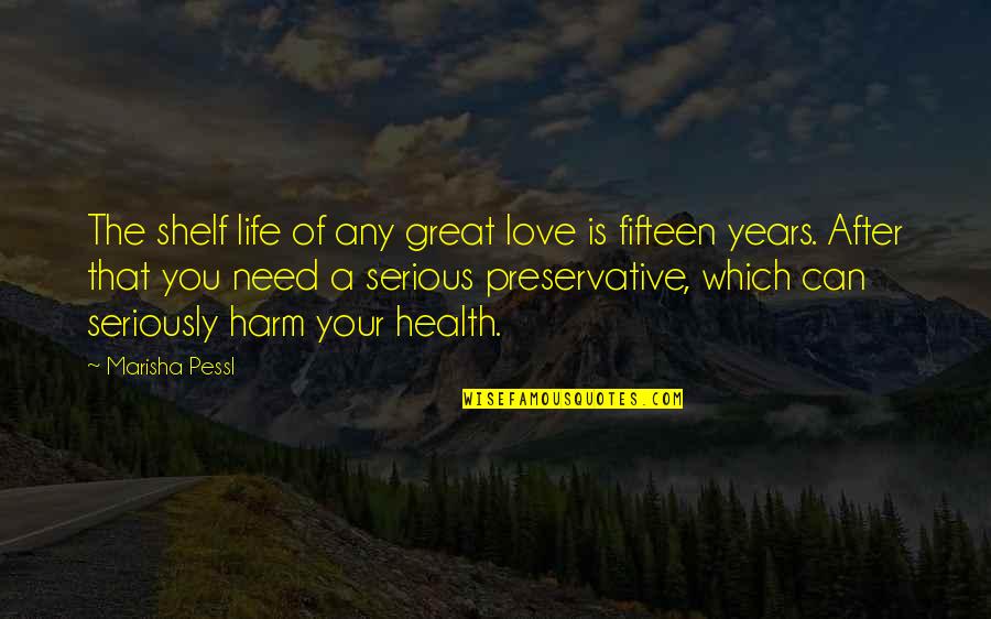 Need Your Love Quotes By Marisha Pessl: The shelf life of any great love is