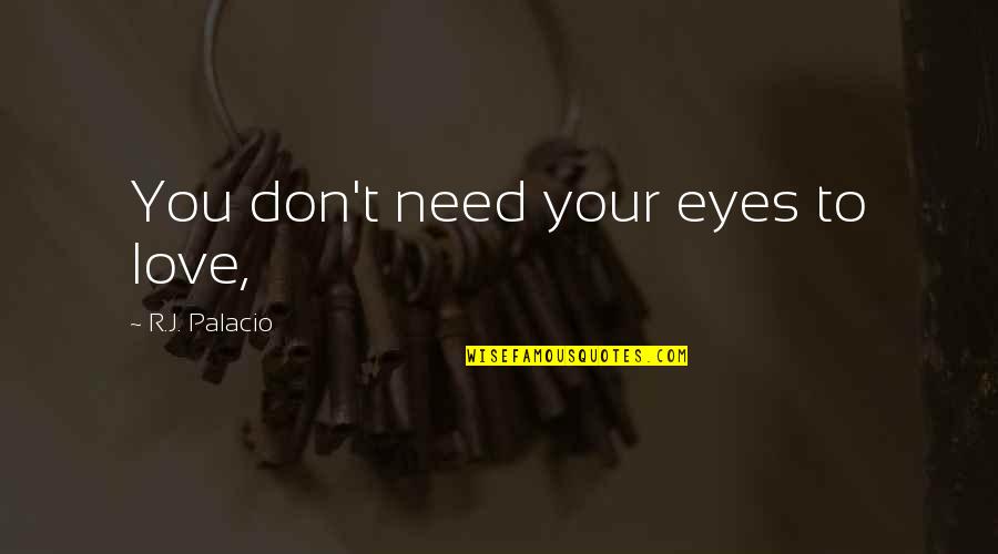 Need Your Love Quotes By R.J. Palacio: You don't need your eyes to love,