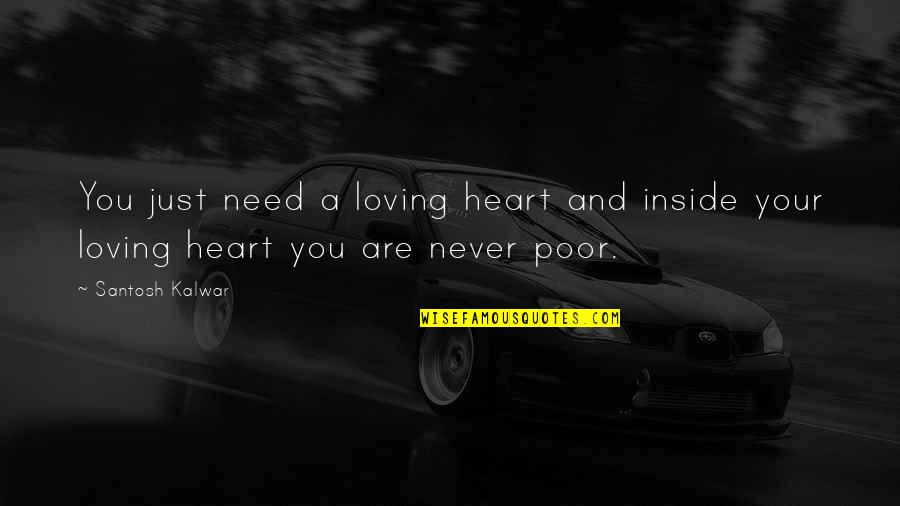 Need Your Love Quotes By Santosh Kalwar: You just need a loving heart and inside