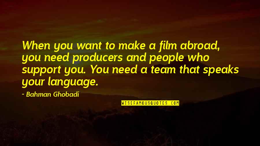 Need Your Support Quotes By Bahman Ghobadi: When you want to make a film abroad,