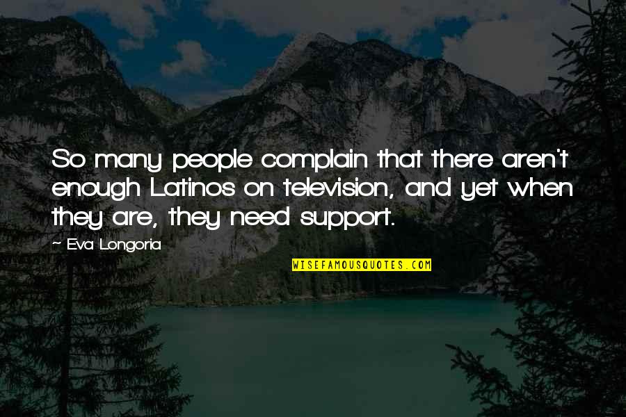 Need Your Support Quotes By Eva Longoria: So many people complain that there aren't enough