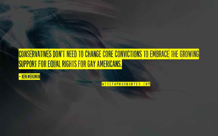 Need Your Support Quotes By Ken Mehlman: Conservatives don't need to change core convictions to