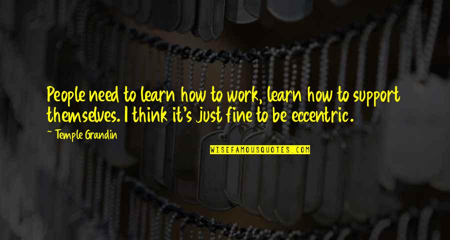 Need Your Support Quotes By Temple Grandin: People need to learn how to work, learn