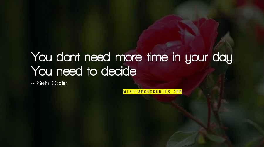 Need Your Time Quotes By Seth Godin: You don't need more time in your day.