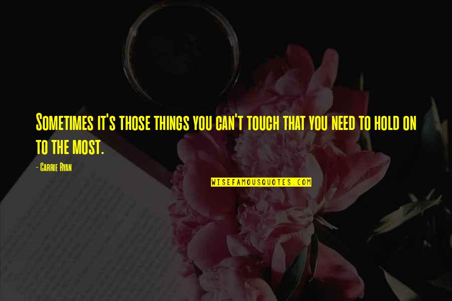 Need Your Touch Quotes By Carrie Ryan: Sometimes it's those things you can't touch that