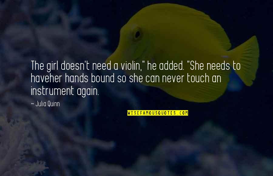 Need Your Touch Quotes By Julia Quinn: The girl doesn't need a violin," he added.