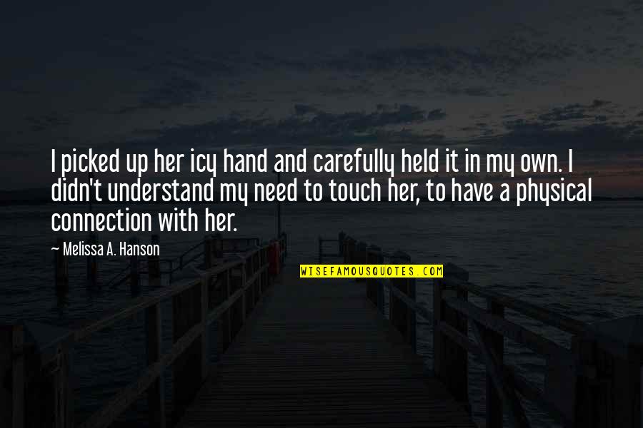 Need Your Touch Quotes By Melissa A. Hanson: I picked up her icy hand and carefully