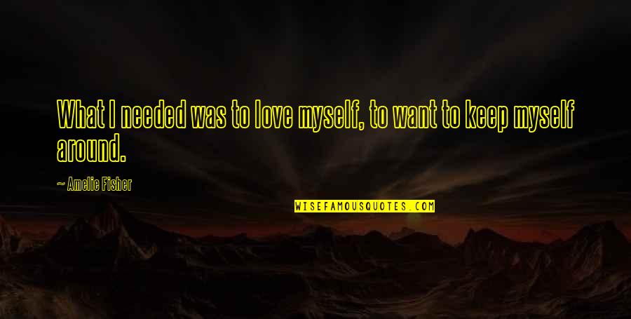 Needed Love Quotes By Amelie Fisher: What I needed was to love myself, to