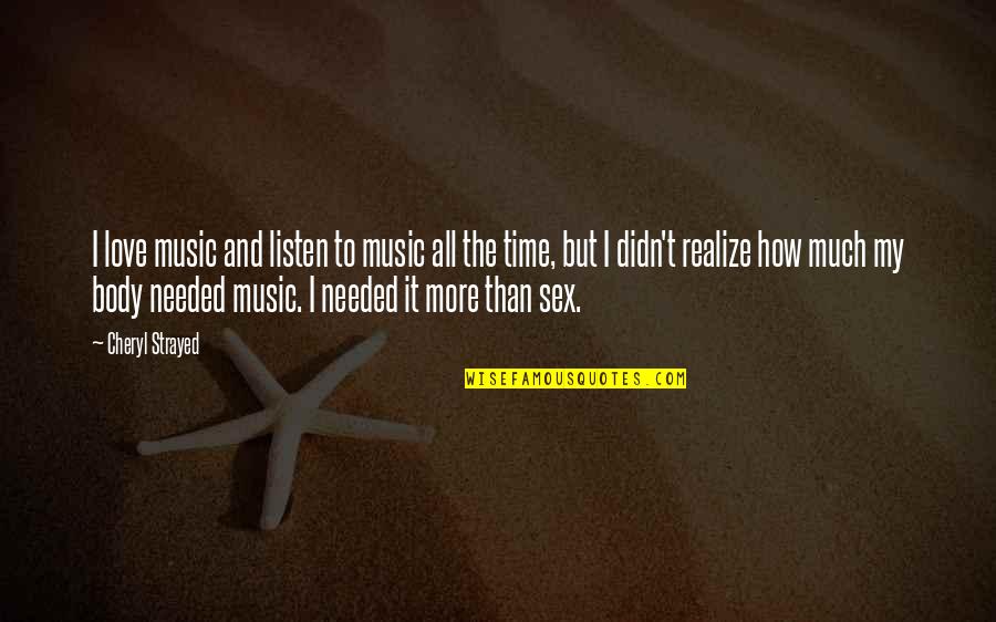 Needed Love Quotes By Cheryl Strayed: I love music and listen to music all