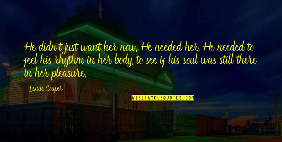 Needed Love Quotes By Lexxie Couper: He didn't just want her now. He needed