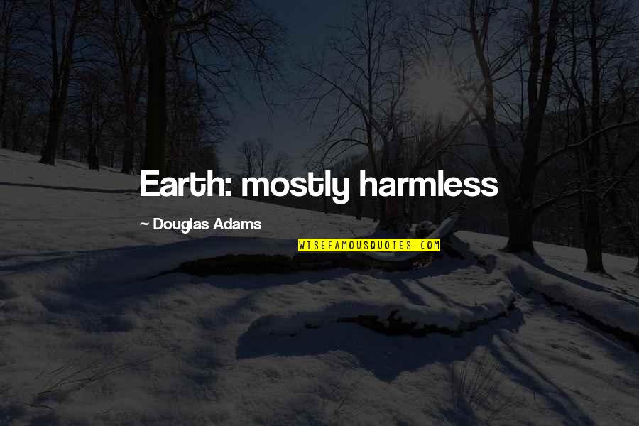 Needed New Friends Quotes By Douglas Adams: Earth: mostly harmless Needed New Friends Quotes By Douglas Adams: Earth: mostly harmless