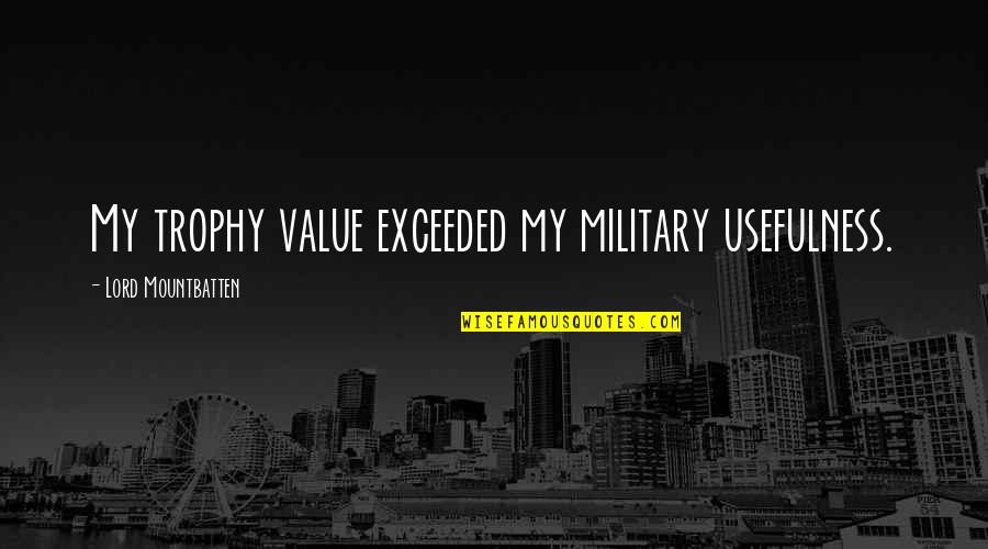 Needed New Friends Quotes By Lord Mountbatten: My trophy value exceeded my military usefulness. Needed New Friends Quotes By Lord Mountbatten: My trophy value exceeded my military usefulness.