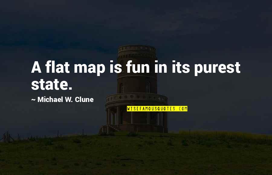 Needed New Friends Quotes By Michael W. Clune: A flat map is fun in its purest Needed New Friends Quotes By Michael W. Clune: A flat map is fun in its purest