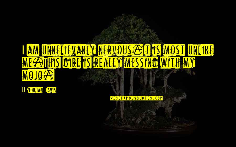 Needed New Friends Quotes By Siobhan Davis: I am unbelievably nervous.It is most unlike me.This Needed New Friends Quotes By Siobhan Davis: I am unbelievably nervous.It is most unlike me.This