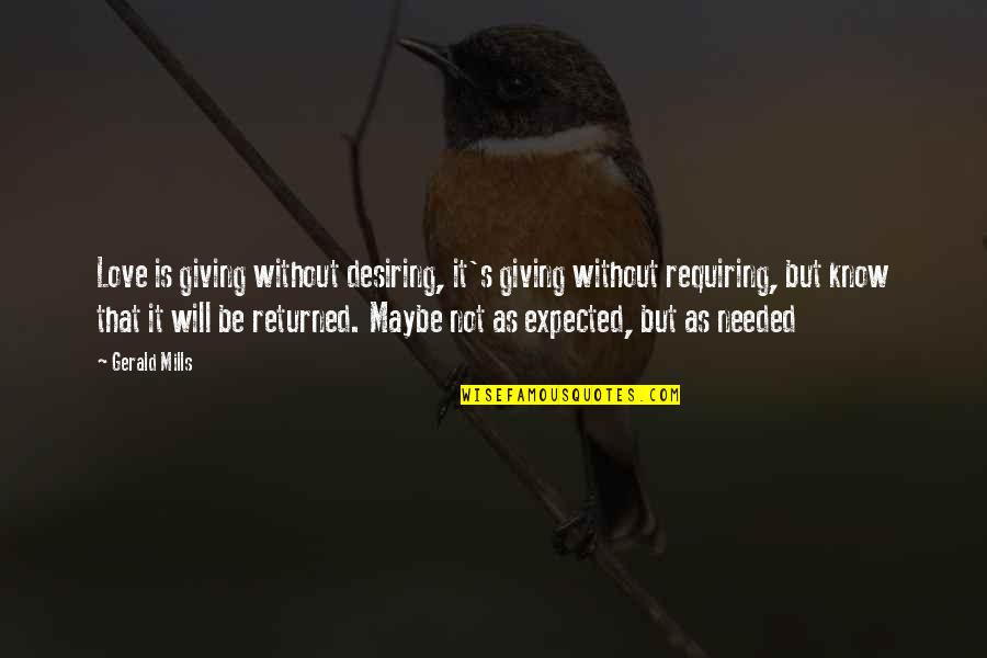 Needed Quotes And Quotes By Gerald Mills: Love is giving without desiring, it's giving without