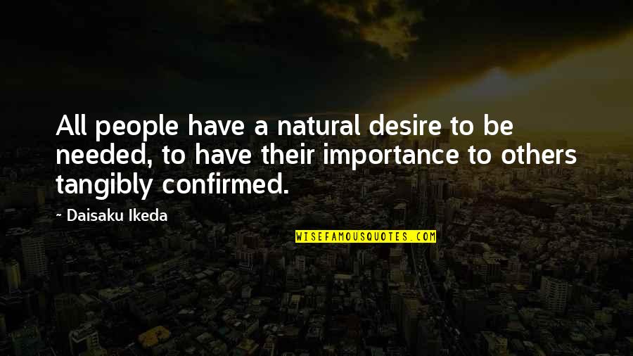 Needed Quotes By Daisaku Ikeda: All people have a natural desire to be