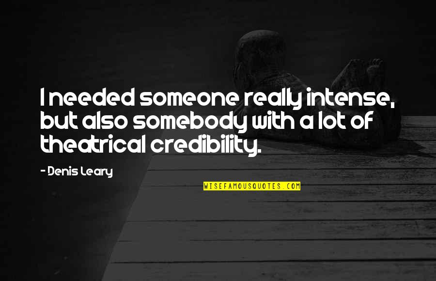 Needed Someone Quotes By Denis Leary: I needed someone really intense, but also somebody