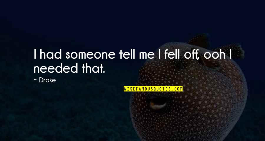Needed Someone Quotes By Drake: I had someone tell me I fell off,