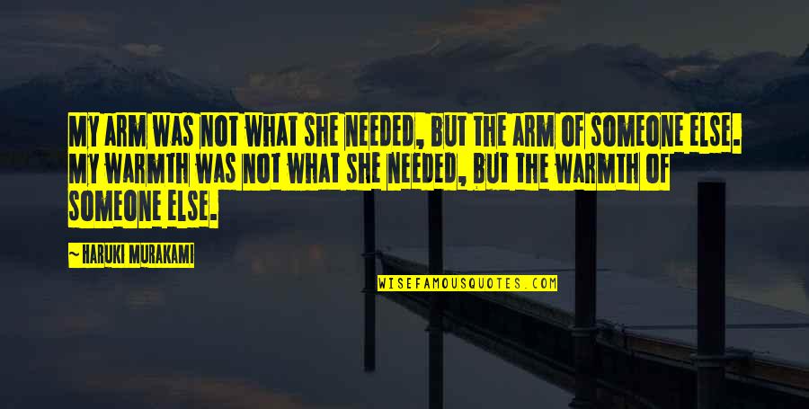 Needed Someone Quotes By Haruki Murakami: My arm was not what she needed, but