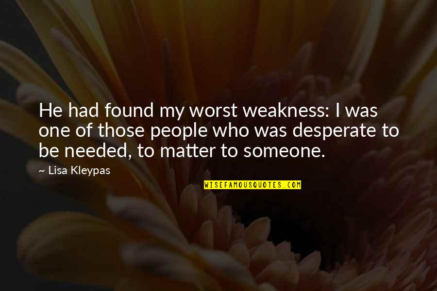 Needed Someone Quotes By Lisa Kleypas: He had found my worst weakness: I was