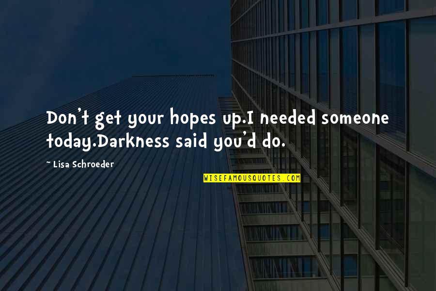 Needed Someone Quotes By Lisa Schroeder: Don't get your hopes up.I needed someone today.Darkness