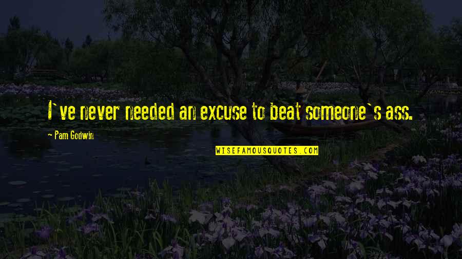 Needed Someone Quotes By Pam Godwin: I've never needed an excuse to beat someone's